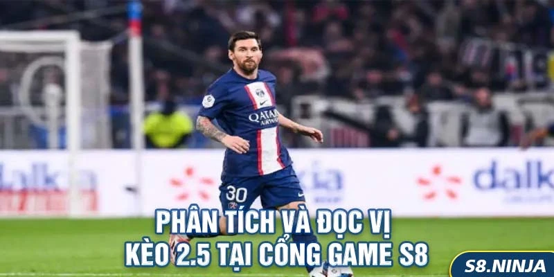 Phân tích và đọc vị kèo 2.5 tại cổng game s8